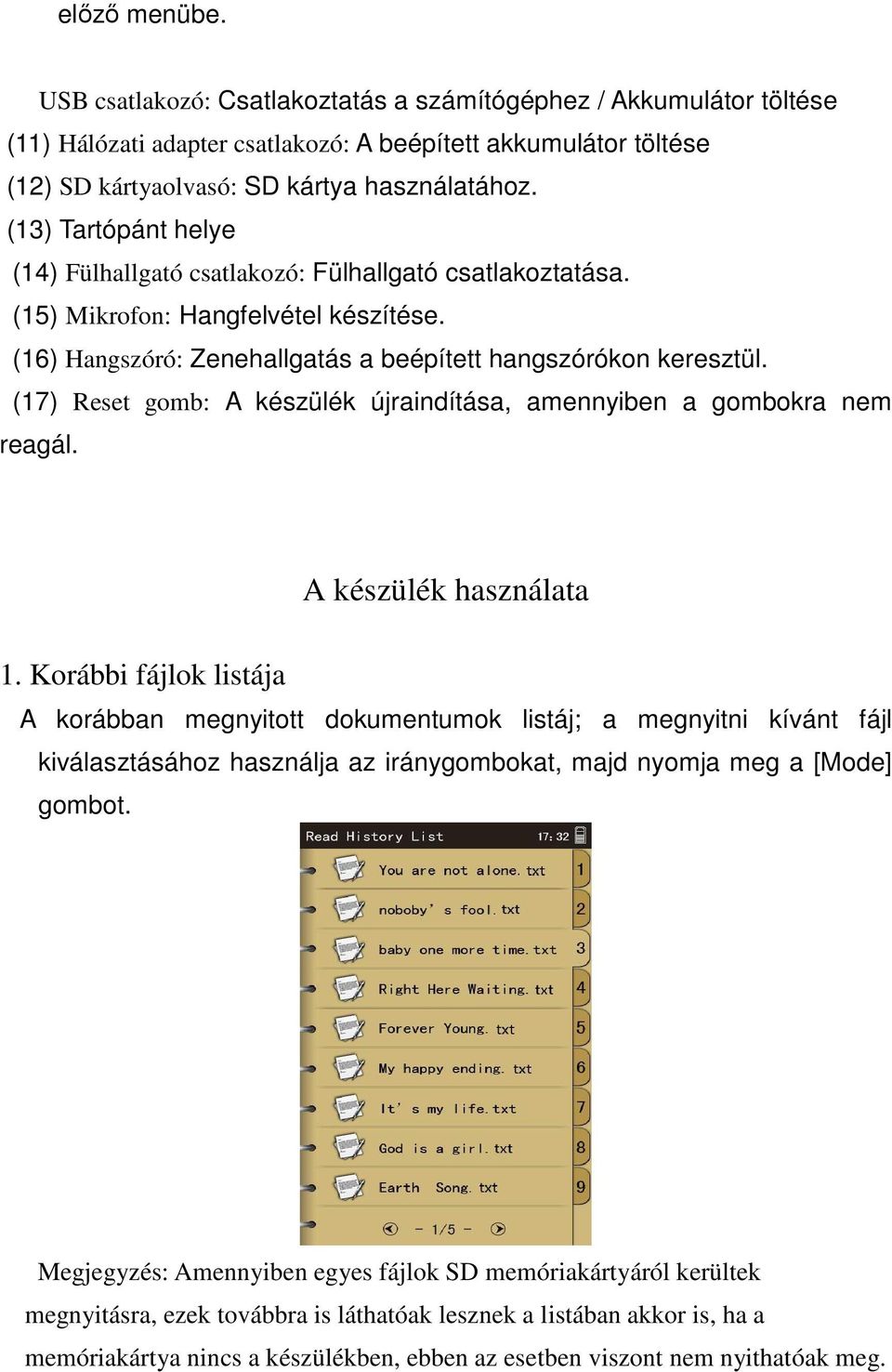 (17) Reset gomb: A készülék újraindítása, amennyiben a gombokra nem reagál. A készülék használata 1.