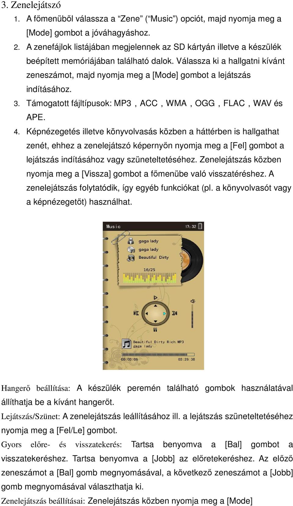 Válassza ki a hallgatni kívánt zeneszámot, majd nyomja meg a [Mode] gombot a lejátszás indításához. 3. Támogatott fájltípusok: MP3,ACC,WMA,OGG,FLAC,WAV és APE. 4.