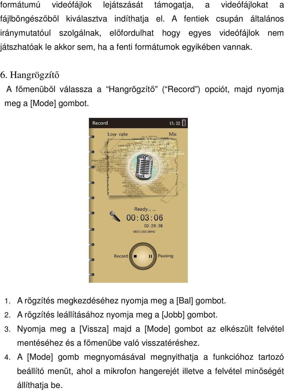 Hangrögzítı A fımenübıl válassza a Hangrögzítı ( Record ) opciót, majd nyomja meg a [Mode] gombot. 1. A rögzítés megkezdéséhez nyomja meg a [Bal] gombot. 2.