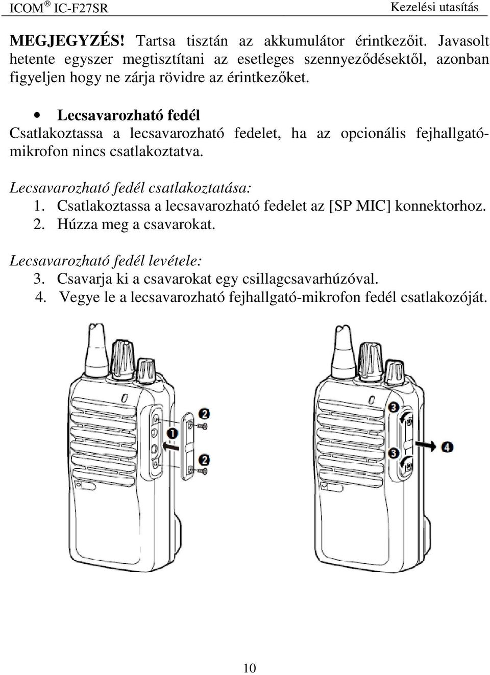 Lecsavarozható fedél Csatlakoztassa a lecsavarozható fedelet, ha az opcionális fejhallgatómikrofon nincs csatlakoztatva.