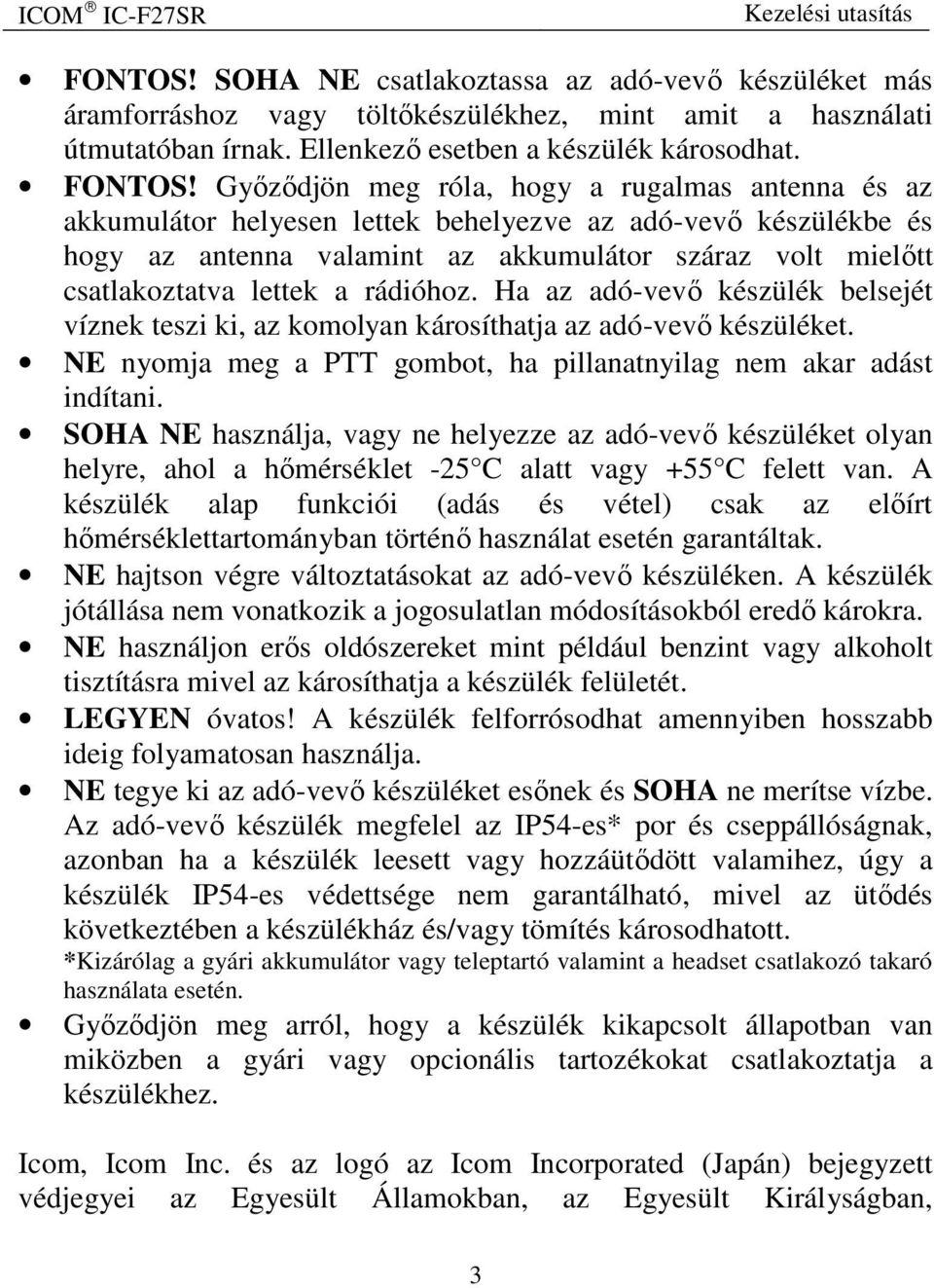 rádióhoz. Ha az adó-vevő készülék belsejét víznek teszi ki, az komolyan károsíthatja az adó-vevő készüléket. NE nyomja meg a PTT gombot, ha pillanatnyilag nem akar adást indítani.