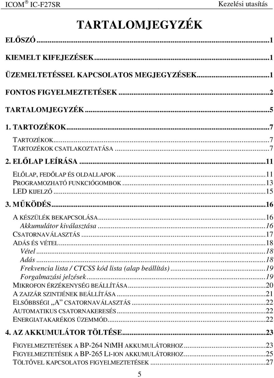 ..16 Akkumulátor kiválasztása...16 CSATORNAVÁLASZTÁS...17 ADÁS ÉS VÉTEL...18 Vétel...18 Adás...18 Frekvencia lista / CTCSS kód lista (alap beállítás)...19 Forgalmazási jelzések.