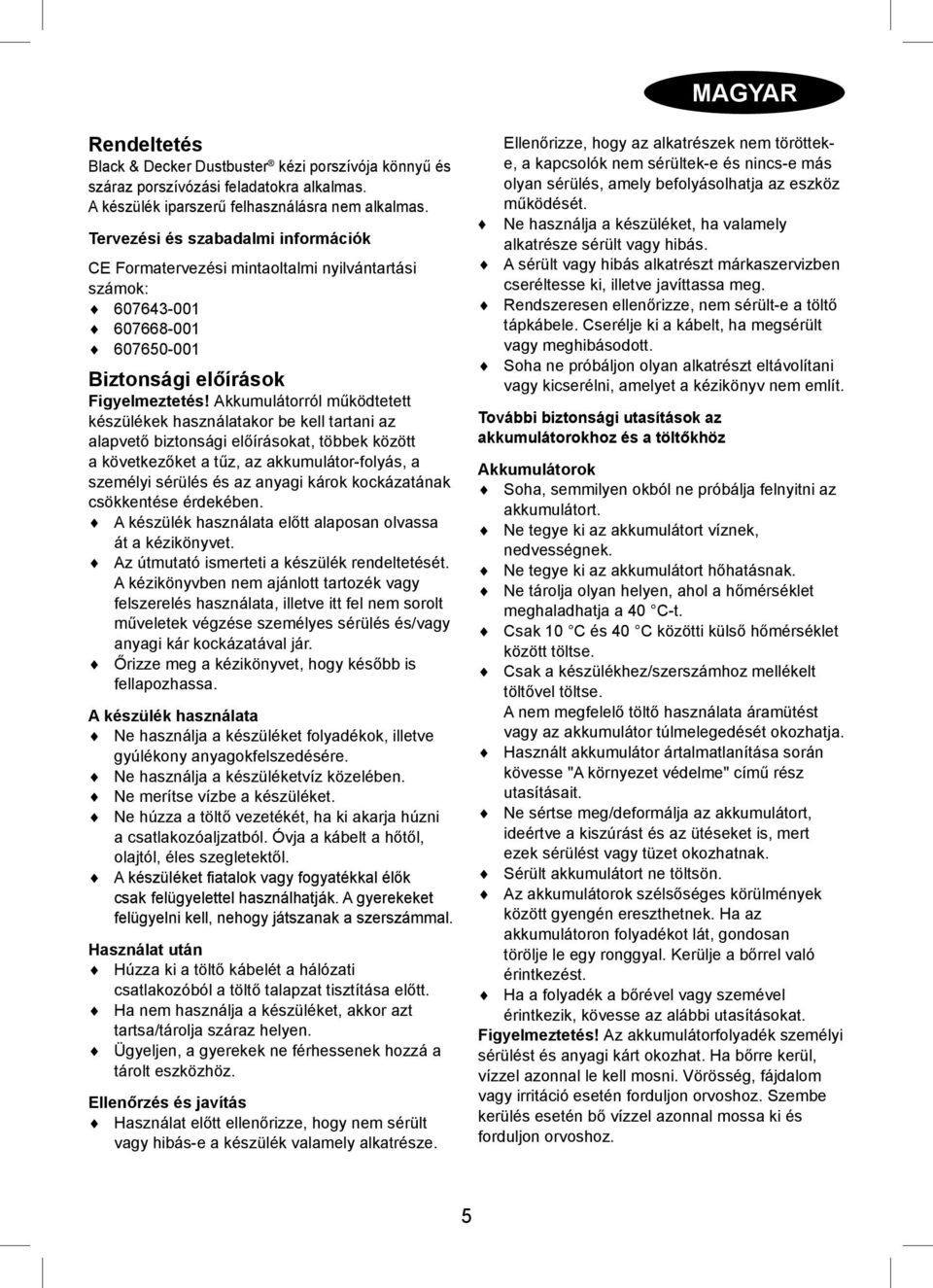 Akkumulátorról működtetett készülékek használatakor be kell tartani az alapvető biztonsági előírásokat, többek között a következőket a tűz, az akkumulátor-folyás, a személyi sérülés és az anyagi
