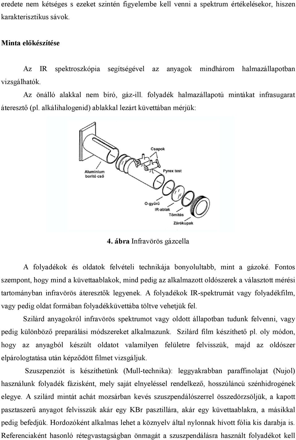 folyadék halmazállapotú mintákat infrasugarat áteresztő (pl. alkálihalogenid) ablakkal lezárt küvettában mérjük: 4.