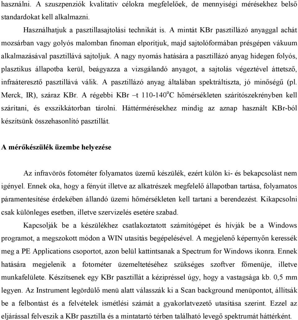 A nagy nyomás hatására a pasztillázó anyag hidegen folyós, plasztikus állapotba kerül, beágyazza a vizsgálandó anyagot, a sajtolás végeztével áttetsző, infraáteresztő pasztillává válik.