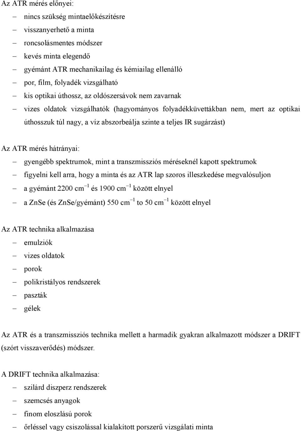 IR sugárzást) Az ATR mérés hátrányai: gyengébb spektrumok, mint a transzmissziós méréseknél kapott spektrumok figyelni kell arra, hogy a minta és az ATR lap szoros illeszkedése megvalósuljon a