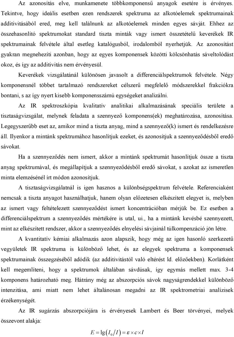 Ehhez az összehasonlító spektrumokat standard tiszta minták vagy ismert összetételű keverékek IR spektrumainak felvétele által esetleg katalógusból, irodalomból nyerhetjük.