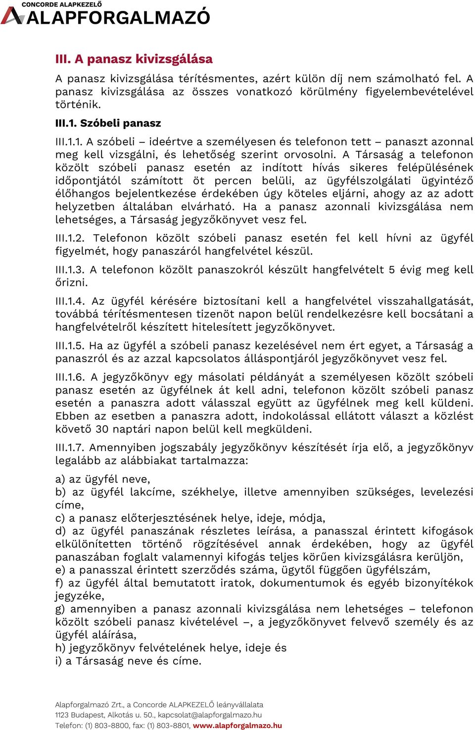 A Társaság a telefonon közölt szóbeli panasz esetén az indított hívás sikeres felépülésének időpontjától számított öt percen belüli, az ügyfélszolgálati ügyintéző élőhangos bejelentkezése érdekében