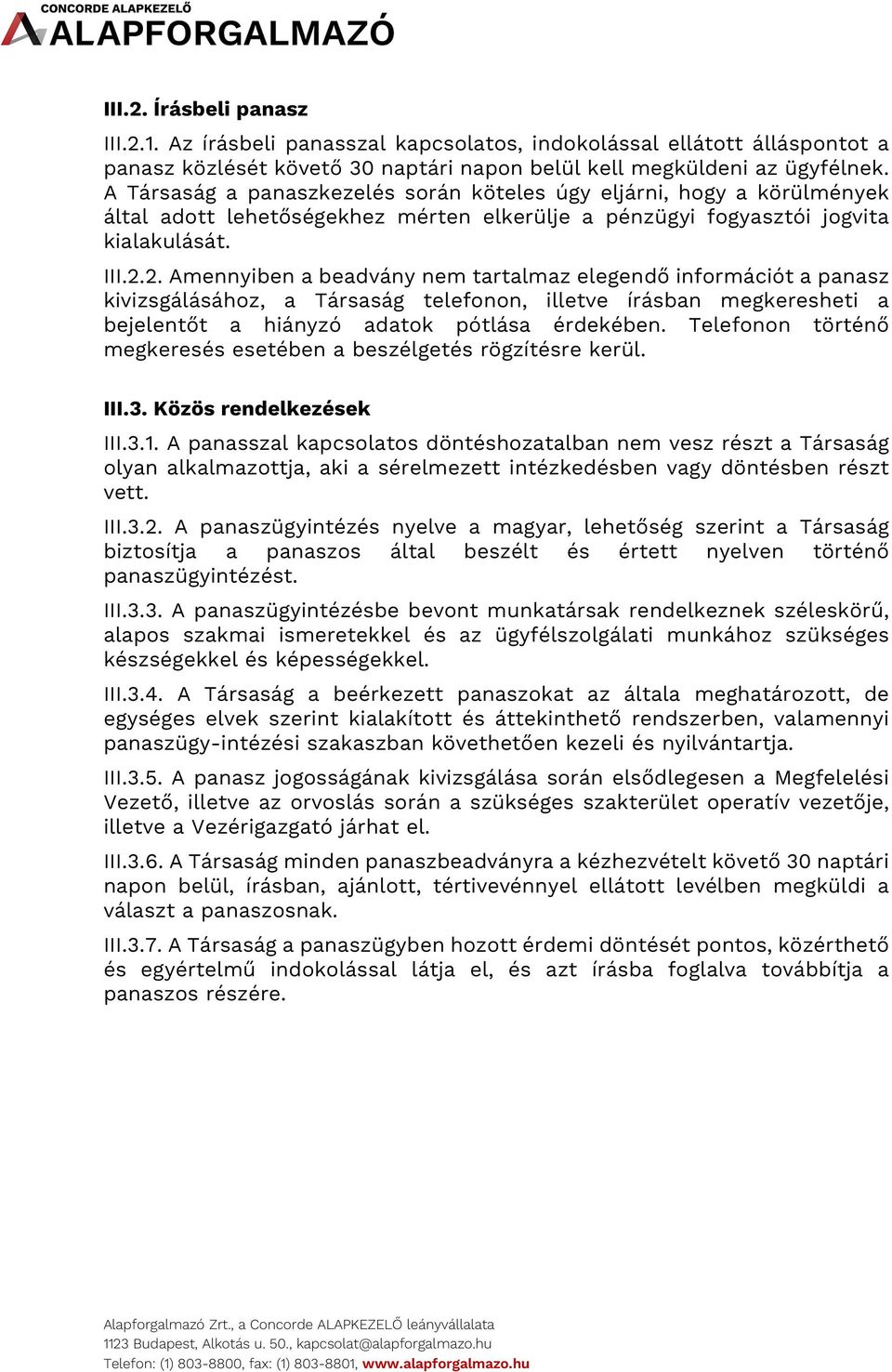 2. Amennyiben a beadvány nem tartalmaz elegendő információt a panasz kivizsgálásához, a Társaság telefonon, illetve írásban megkeresheti a bejelentőt a hiányzó adatok pótlása érdekében.