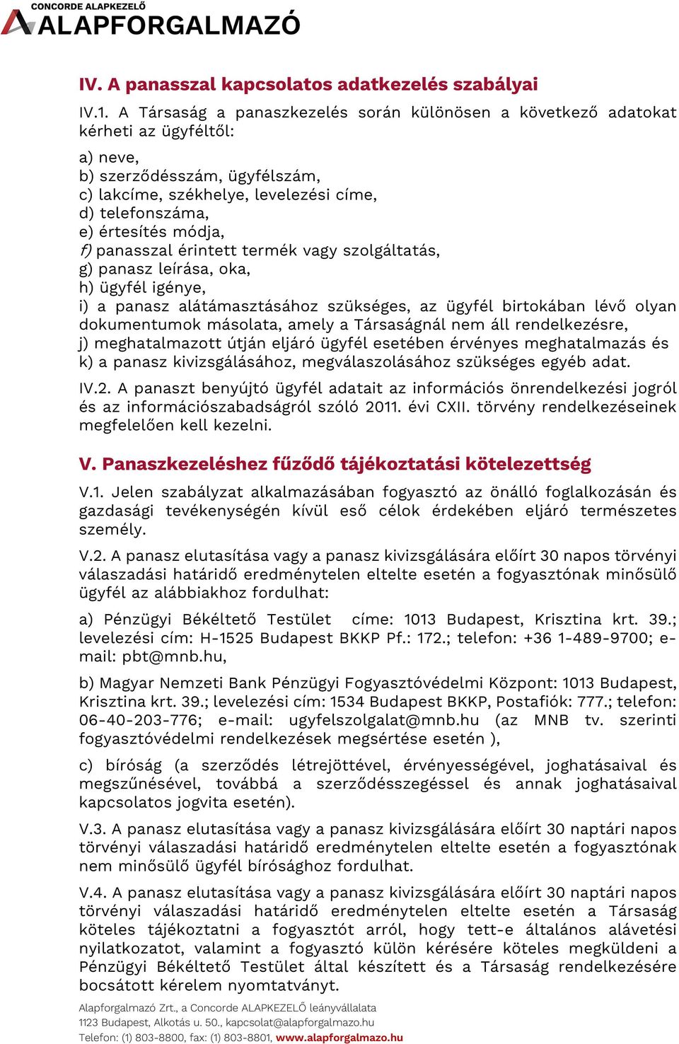 módja, f) panasszal érintett termék vagy szolgáltatás, g) panasz leírása, oka, h) ügyfél igénye, i) a panasz alátámasztásához szükséges, az ügyfél birtokában lévő olyan dokumentumok másolata, amely a