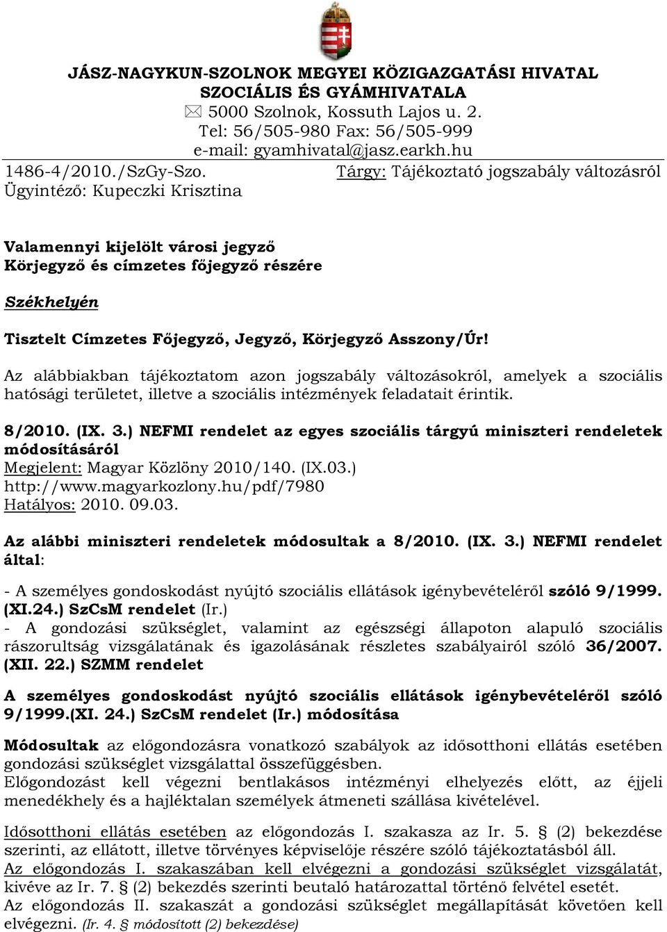 Körjegyző Asszony/Úr! Az alábbiakban tájékoztatom azon jogszabály változásokról, amelyek a szociális hatósági területet, illetve a szociális intézmények feladatait érintik. 8/2010. (IX. 3.