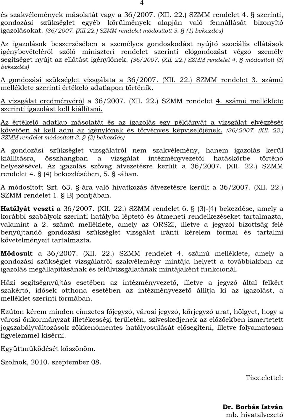 ellátást igénylőnek. (36/2007. (XII. 22.) SZMM rendelet 4. módosított (3) bekezdés) A gondozási szükséglet vizsgálata a 36/2007. (XII. 22.) SZMM rendelet 3.