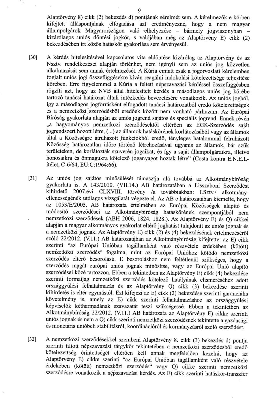 uniós döntési jogkör, s valójában még az Alaptörvény E) cikk (2 ) bekezdésében írt közös hatáskör gyakorlása sem érvényesül.