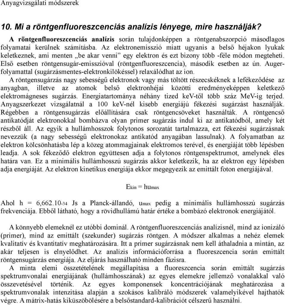 Első esetben röntgensugár-emisszióval (röntgenfluoreszcencia), második esetben az ún. Augerfolyamattal (sugárzásmentes-elektronkilökéssel) relaxálódhat az ion.