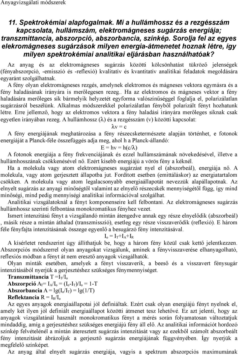 Az anyag és az elektromágneses sugárzás közötti kölcsönhatást tükröző jelenségek (fényabszorpció, -emisszió és -reflexió) kvalitatív és kvantitatív analitikai feladatok megoldására egyaránt