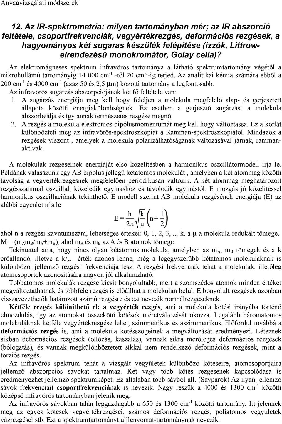 Az analitikai kémia számára ebből a 200 cm -1 és 4000 cm -1 (azaz 50 és 2,5 µm) közötti tartomány a legfontosabb. Az infravörös sugárzás abszorpciójának két fő feltétele van: 1.