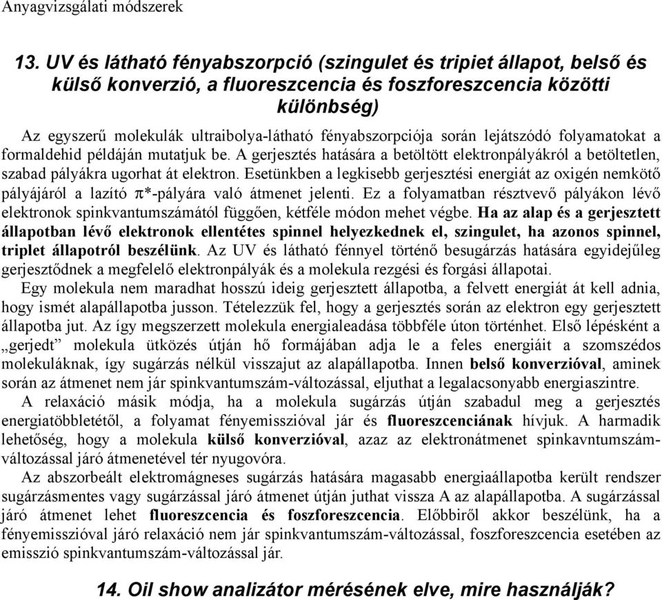 Esetünkben a legkisebb gerjesztési energiát az oxigén nemkötő pályájáról a lazító π*-pályára való átmenet jelenti.