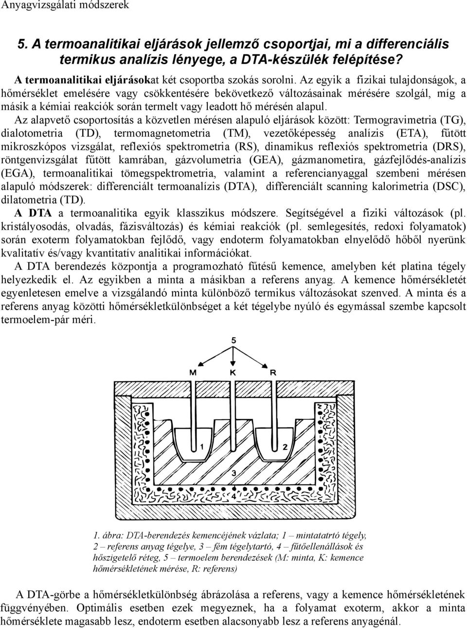 Az alapvető csoportosítás a közvetlen mérésen alapuló eljárások között: Termogravimetria (TG), dialotometria (TD), termomagnetometria (TM), vezetőképesség analízis (ETA), fűtött mikroszkópos