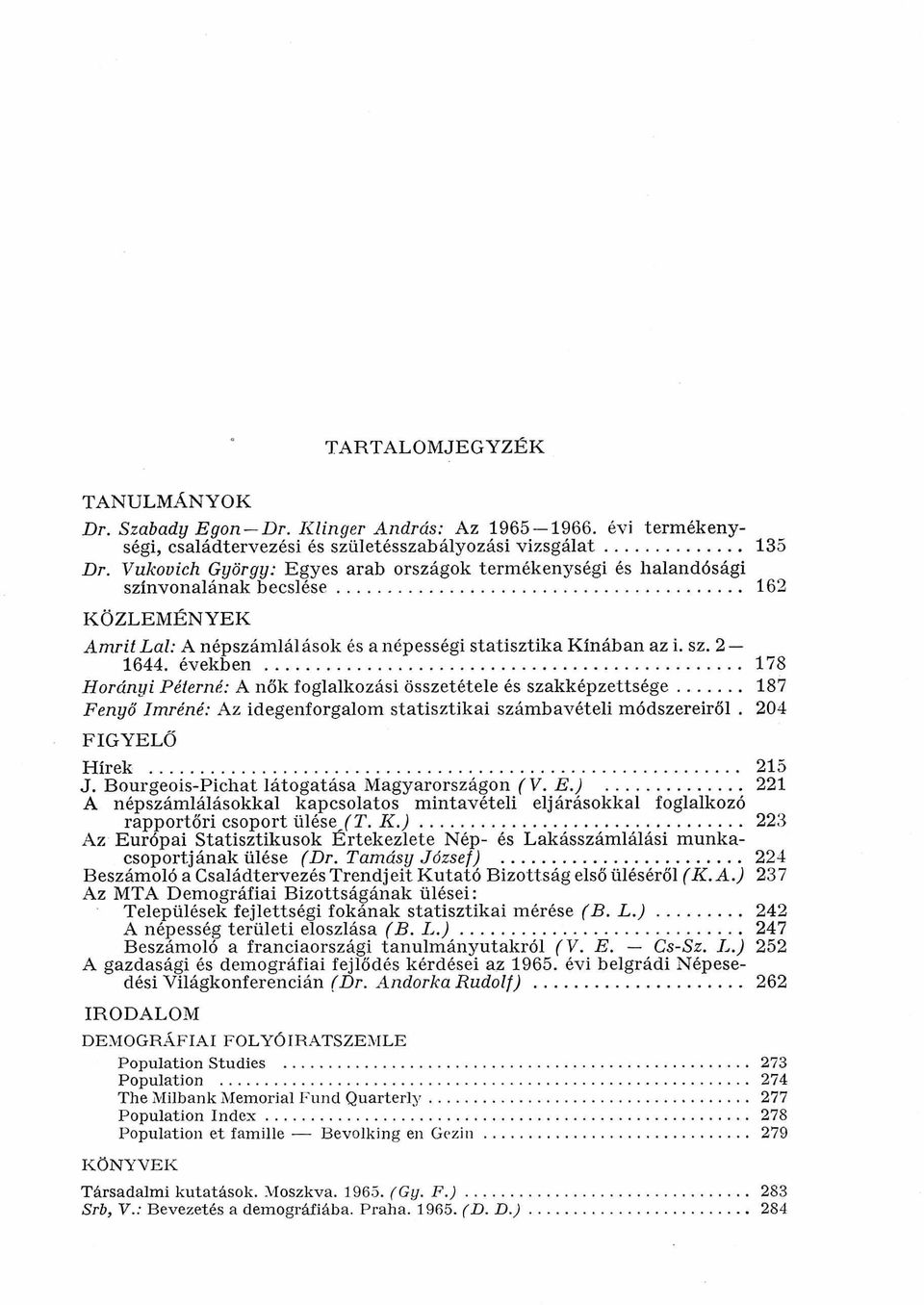 években... 178 Horányi Péterné: A nők foglalkozási összetétele és szakképzettsége... 187 Fenyő Imréné: Az idegenforgalom statisztikai számbavételi módszereiről.. 204 FIG YELŐ Hírek... 215 J.