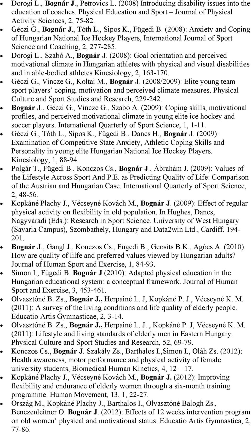 (2008): Goal orientation and perceived motivational climate in Hungarian athletes with physical and visual disabilities and in able-bodied athletes Kinesiology, 2, 163-170. Géczi G., Vincze G.