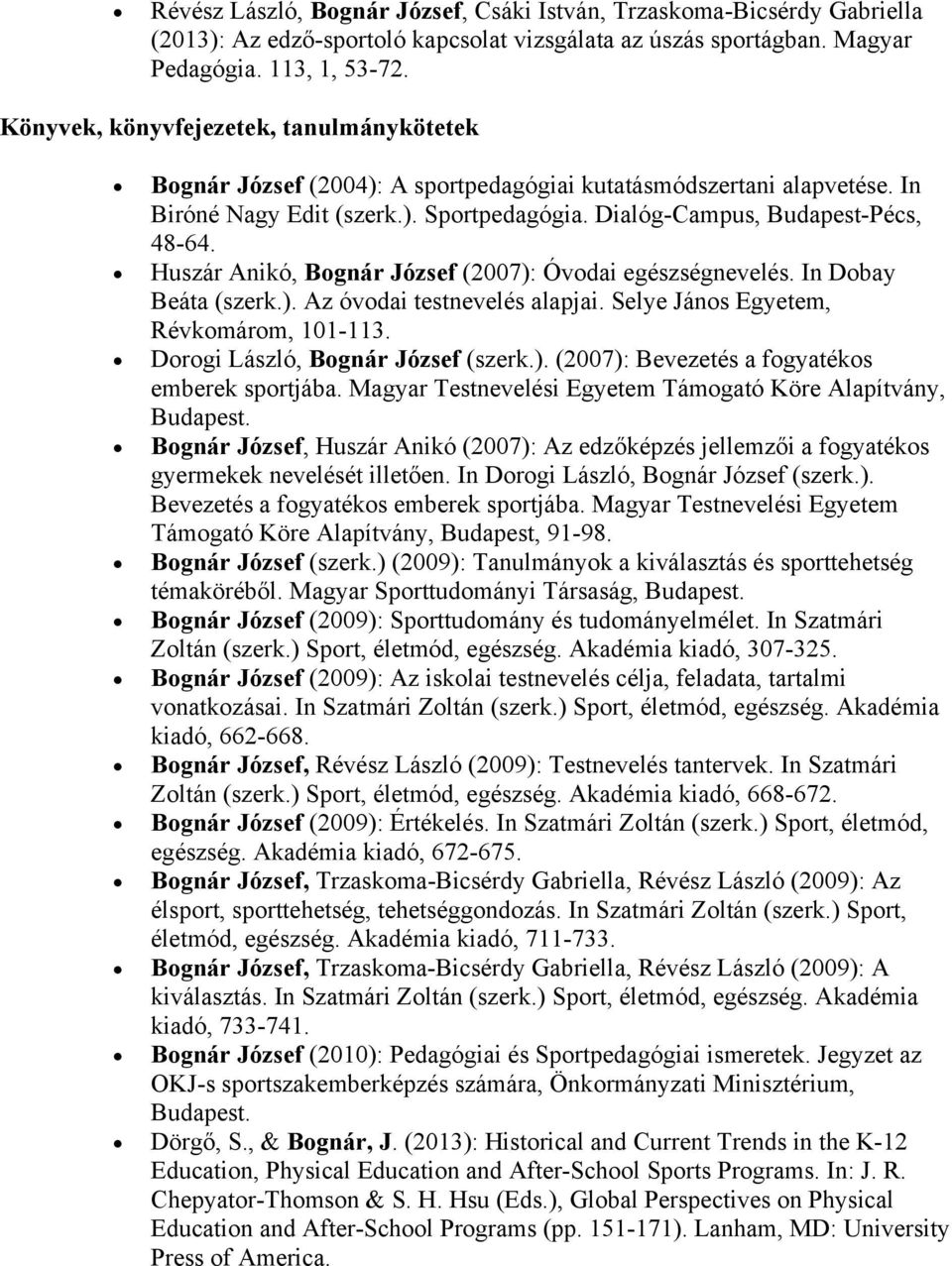 Huszár Anikó, Bognár József (2007): Óvodai egészségnevelés. In Dobay Beáta (szerk.). Az óvodai testnevelés alapjai. Selye János Egyetem, Révkomárom, 101-113. Dorogi László, Bognár József (szerk.). (2007): Bevezetés a fogyatékos emberek sportjába.