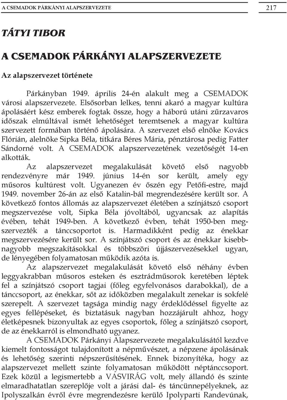 formában történő ápolására. A szervezet első elnöke Kovács Flórián, alelnöke Sipka Béla, titkára Béres Mária, pénztárosa pedig Fatter Sándorné volt.
