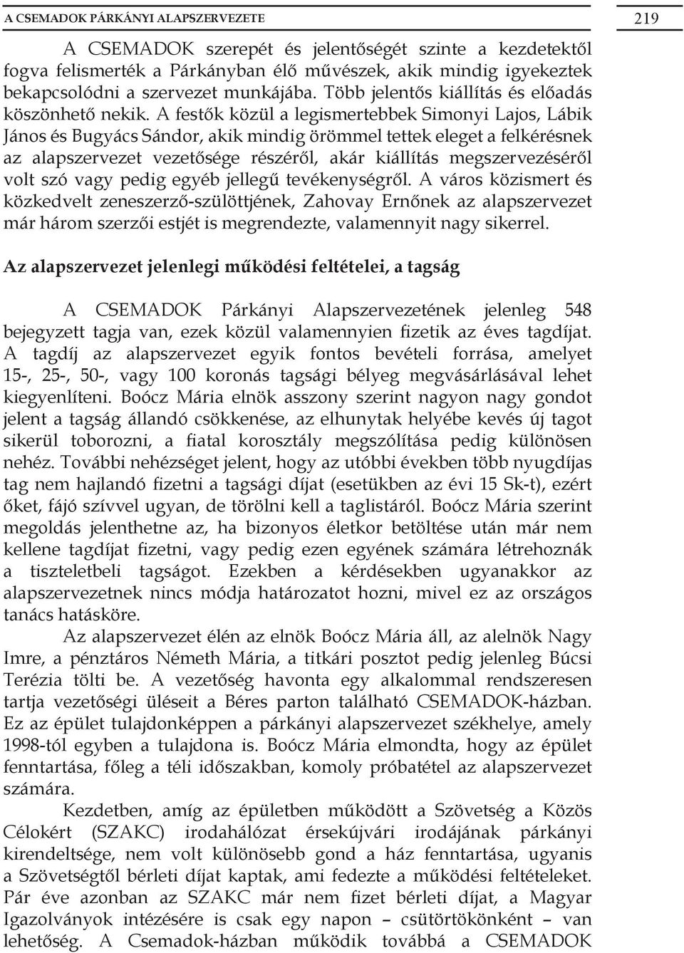 A festők közül a legismertebbek Simonyi Lajos, Lábik János és Bugyács Sándor, akik mindig örömmel tettek eleget a felkérésnek az alapszervezet vezetősége részéről, akár kiállítás megszervezéséről