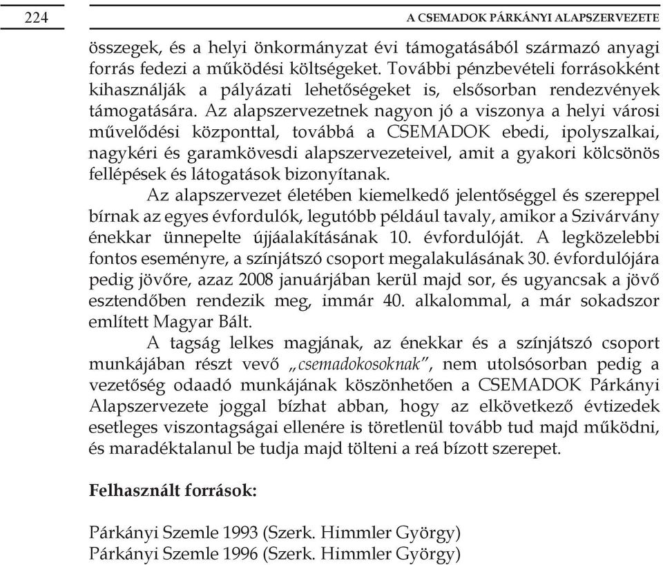 Az alapszervezetnek nagyon jó a viszonya a helyi városi művelődési központtal, továbbá a CSEMADOK ebedi, ipolyszalkai, nagykéri és garamkövesdi alapszervezeteivel, amit a gyakori kölcsönös fellépések