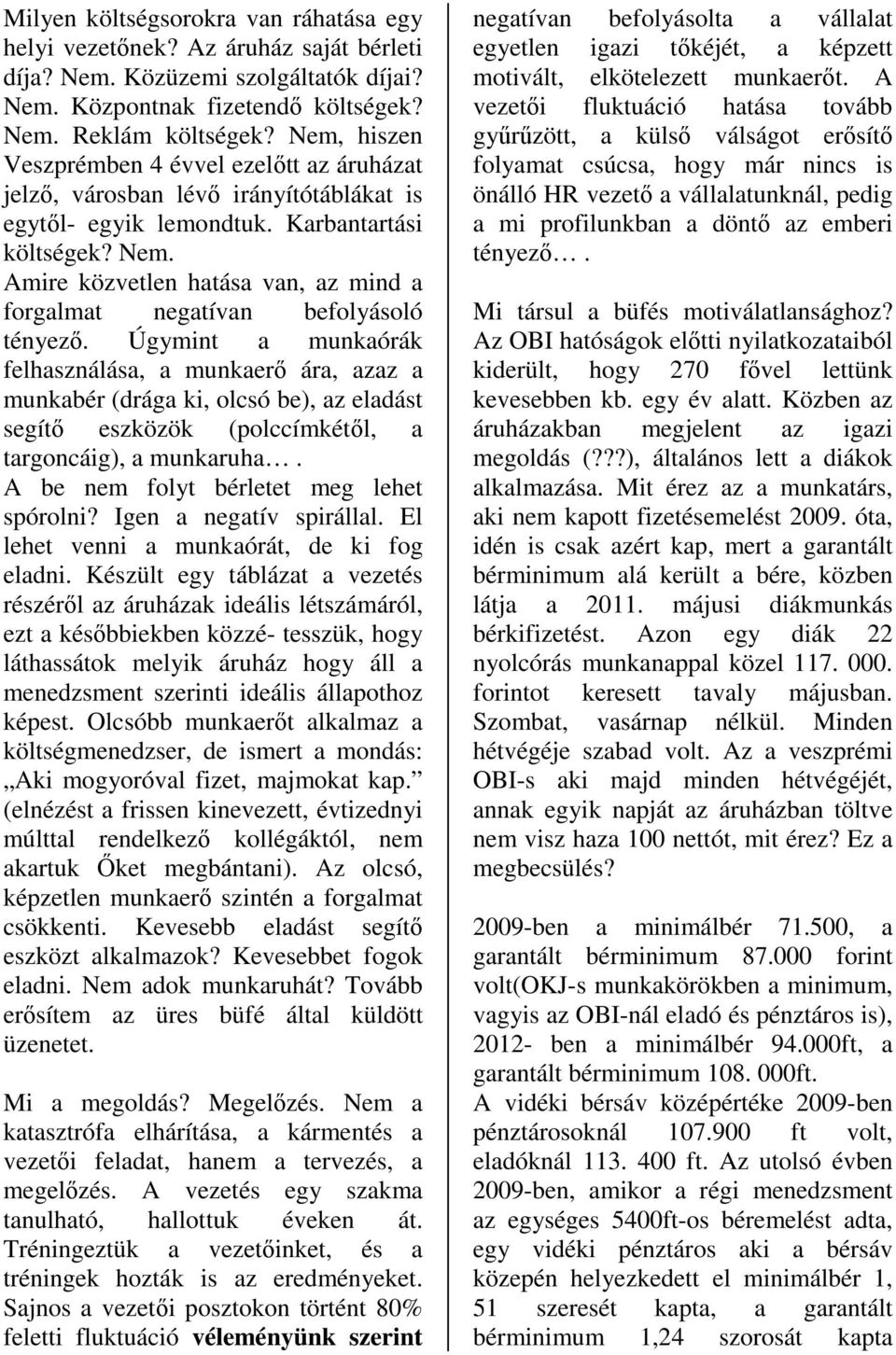 Amire közvetlen hatása van, az mind a forgalmat negatívan befolyásoló tényezı.