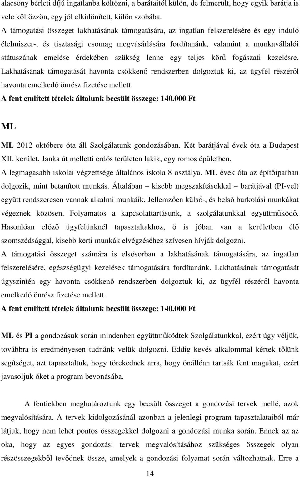 érdekében szükség lenne egy teljes körű fogászati kezelésre. Lakhatásának támogatását havonta csökkenő rendszerben dolgoztuk ki, az ügyfél részéről havonta emelkedő önrész fizetése mellett.