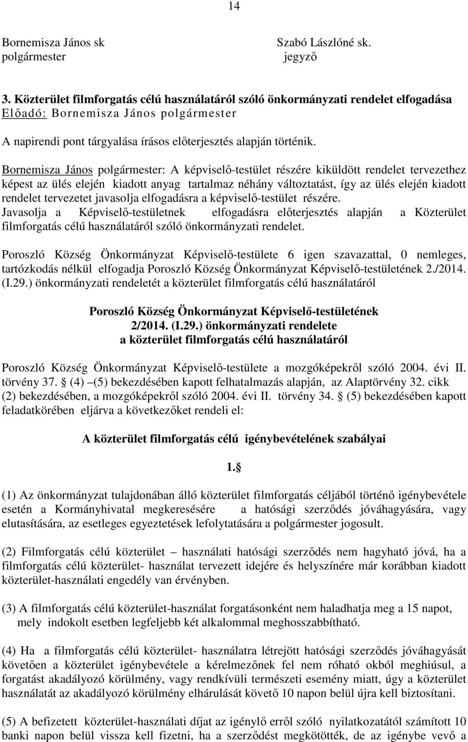 Bornemisza János polgármester: A képviselő-testület részére kiküldött rendelet tervezethez képest az ülés elején kiadott anyag tartalmaz néhány változtatást, így az ülés elején kiadott rendelet