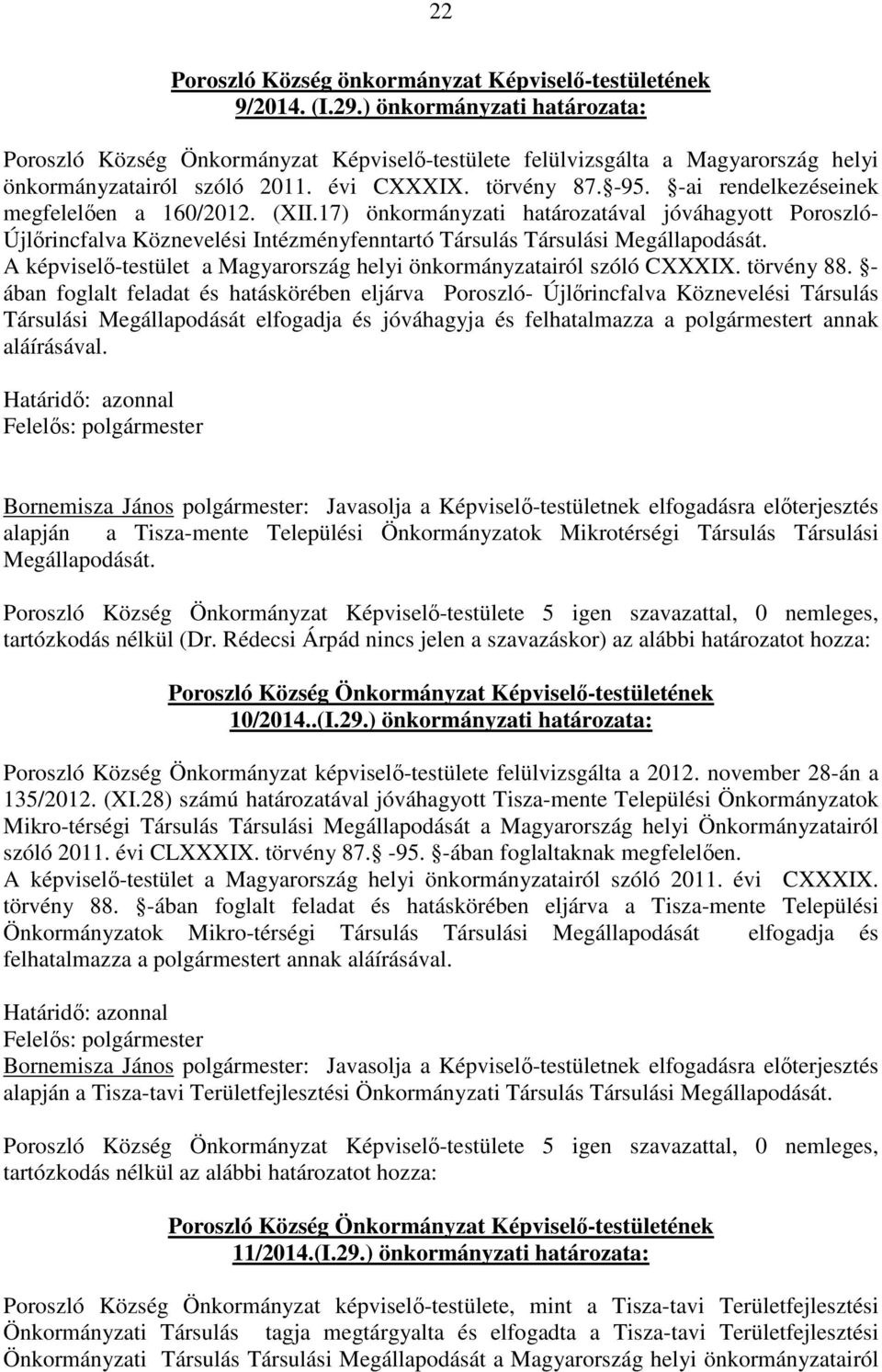 -ai rendelkezéseinek megfelelően a 160/2012. (XII.17) önkormányzati határozatával jóváhagyott Poroszló- Újlőrincfalva Köznevelési Intézményfenntartó Társulás Társulási Megállapodását.