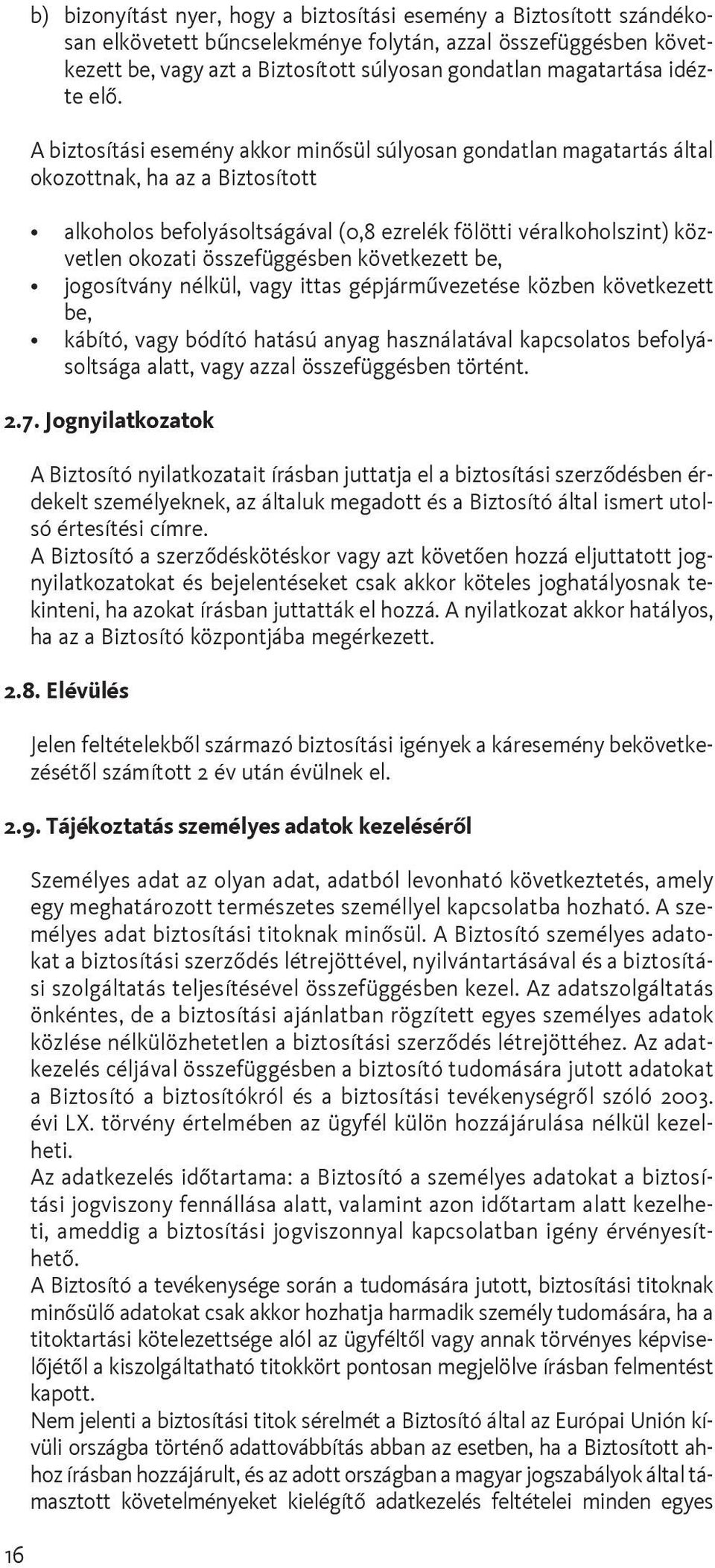 A biztosítási esemény akkor minõsül súlyosan gondatlan magatartás által okozottnak, ha az a Biztosított alkoholos befolyásoltságával (0,8 ezrelék fölötti véralkoholszint) közvetlen okozati