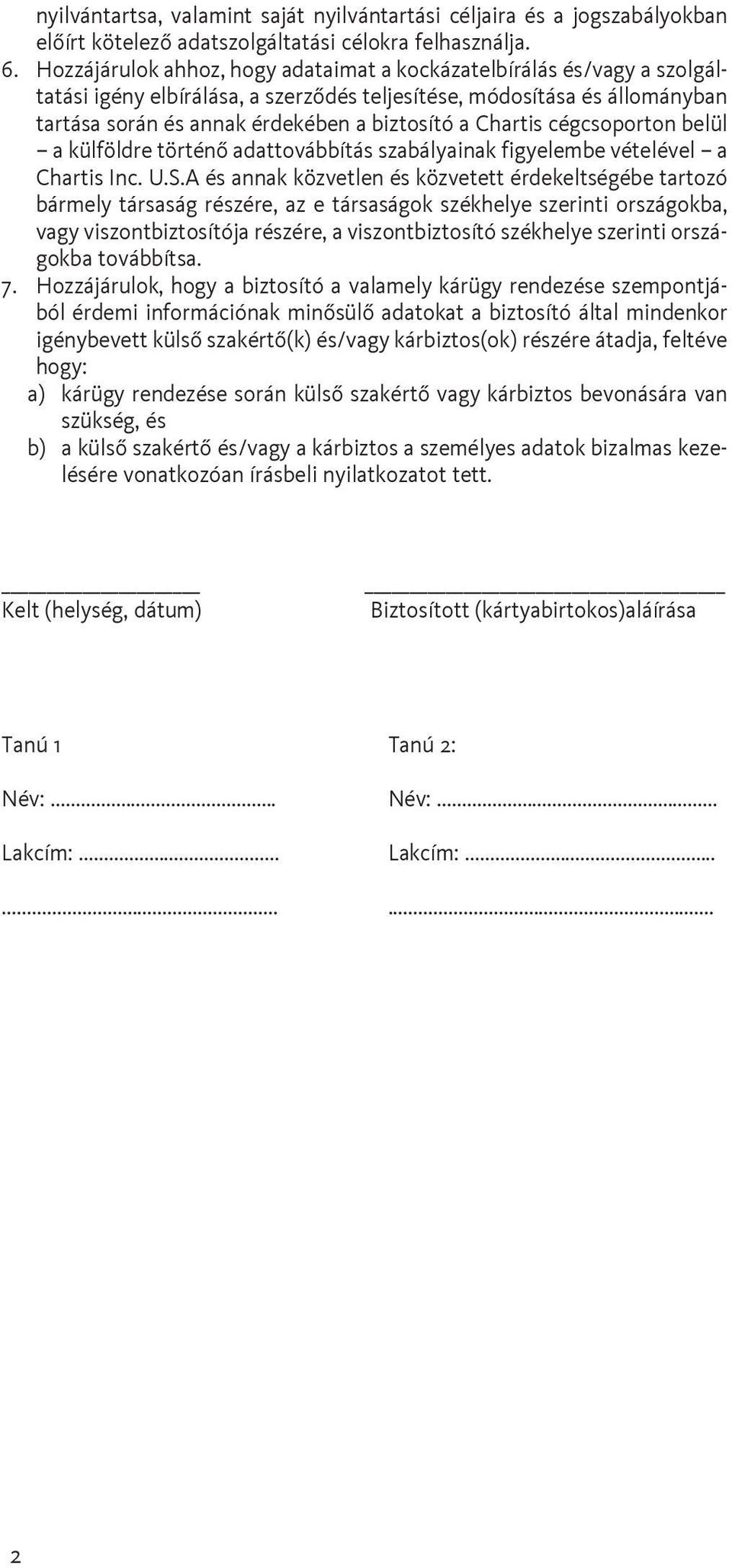 Chartis cégcsoporton belül a külföldre történõ adattovábbítás szabályainak figyelembe vételével a Chartis Inc. U.S.