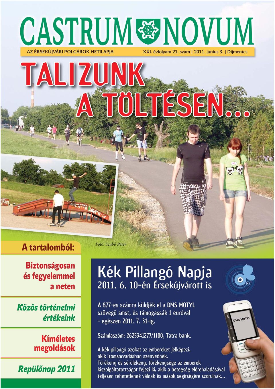 10-én Érsekújvárott is A 877-es számra küldjék el a DMS MOTYL szövegű smst, és támogassák 1 euróval - egészen 2011. 7. 31-ig. Számlaszám: 2625341277/1100, Tatra bank.