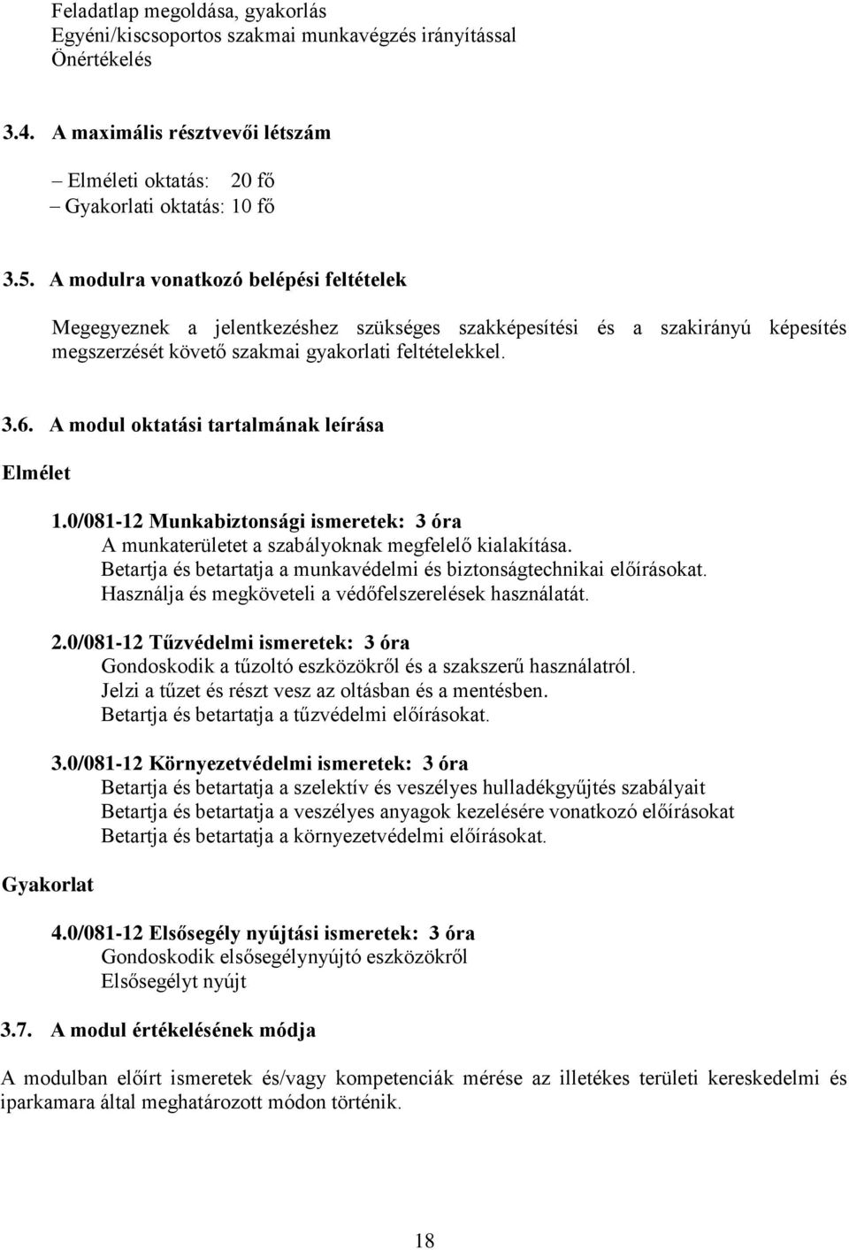 A modul oktatási tartalmának leírása Elmélet Gyakorlat 1.0/081-12 Munkabiztonsági ismeretek: 3 óra A munkaterületet a szabályoknak megfelelő kialakítása.