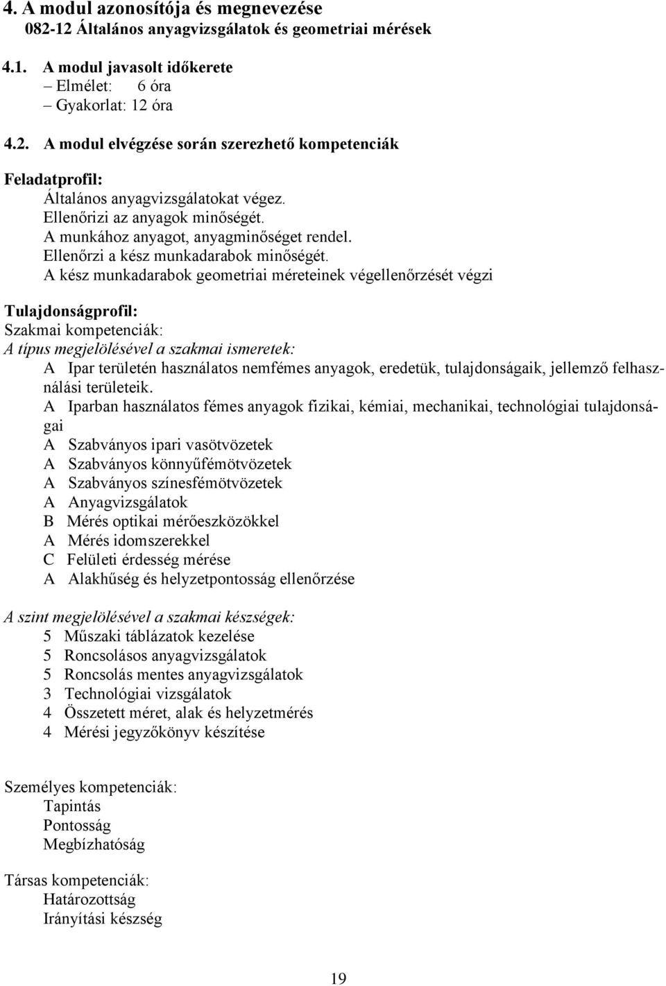 A kész munkadarabok geometriai méreteinek végellenőrzését végzi Tulajdonságprofil: Szakmai kompetenciák: A típus megjelölésével a szakmai ismeretek: A Ipar területén használatos nemfémes anyagok,