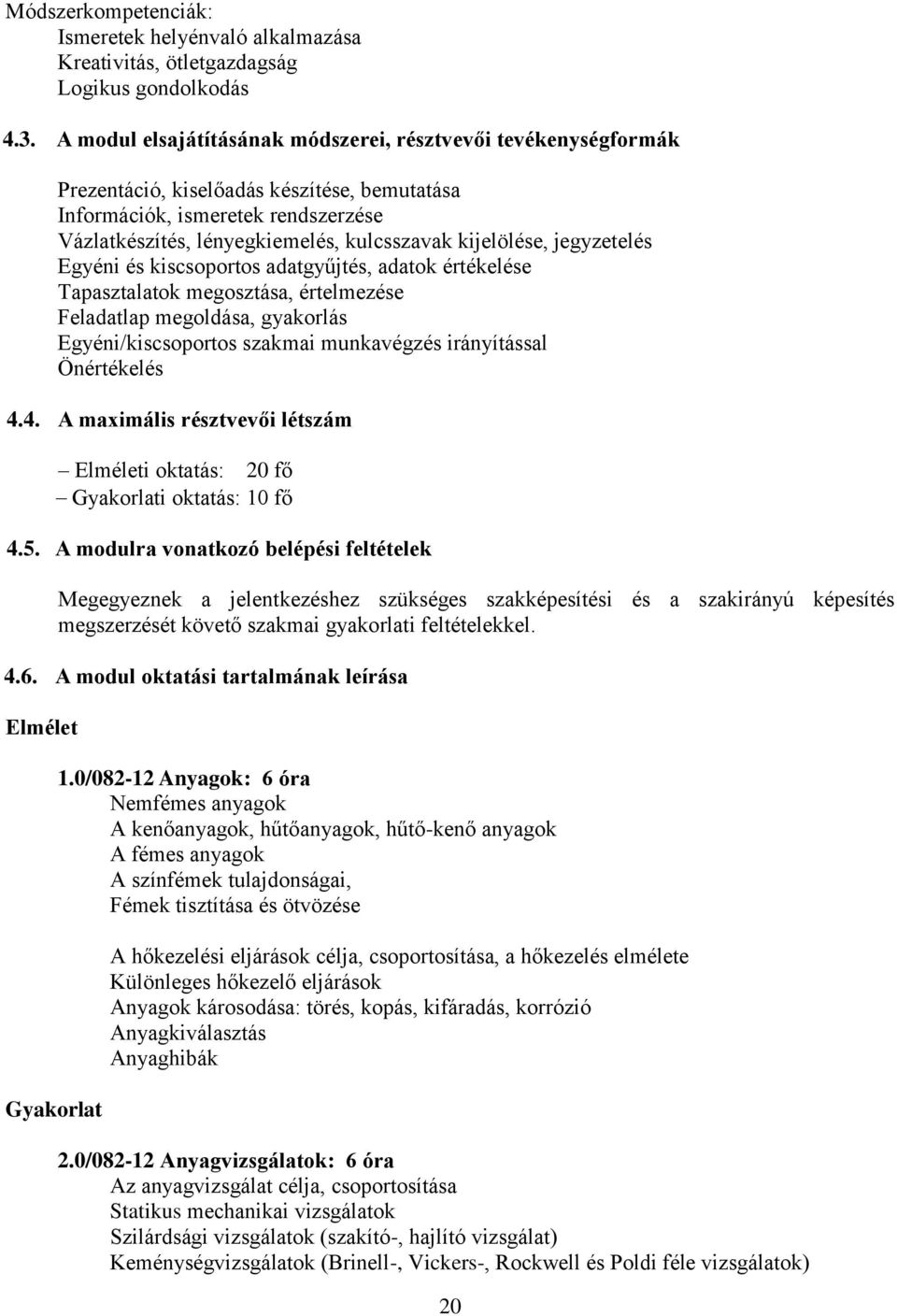 kijelölése, jegyzetelés Egyéni és kiscsoportos adatgyűjtés, adatok értékelése Tapasztalatok megosztása, értelmezése Feladatlap megoldása, gyakorlás Egyéni/kiscsoportos szakmai munkavégzés