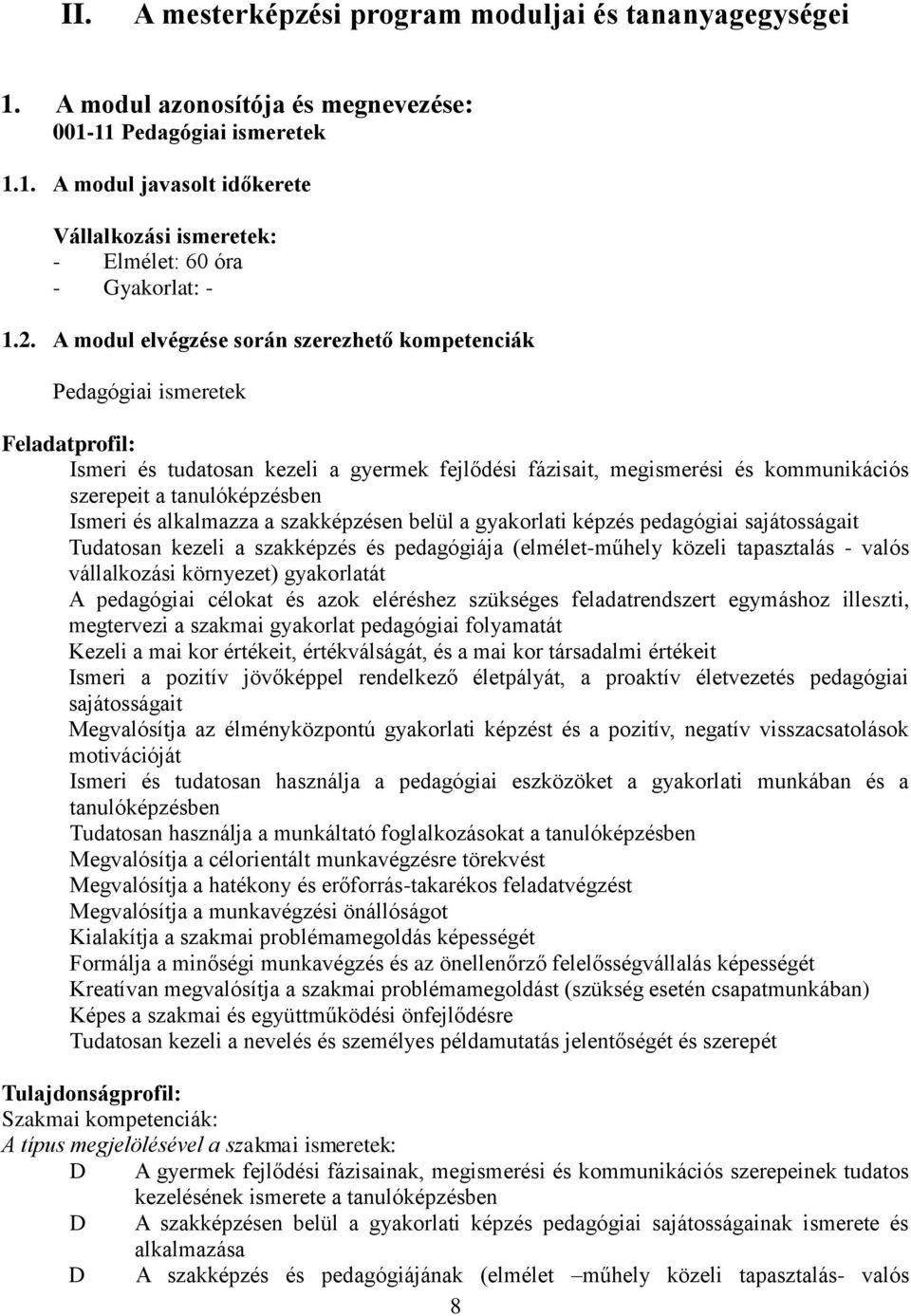 tanulóképzésben Ismeri és alkalmazza a szakképzésen belül a gyakorlati képzés pedagógiai sajátosságait Tudatosan kezeli a szakképzés és pedagógiája (elmélet-műhely közeli tapasztalás - valós