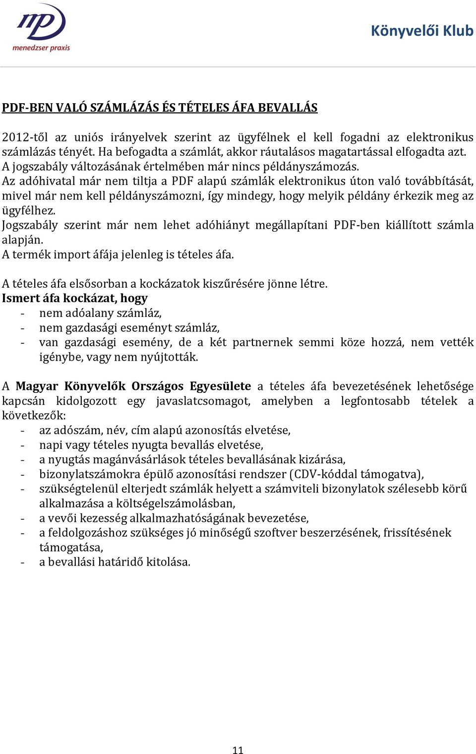 Az adóhivatal már nem tiltja a PDF alapú számlák elektronikus úton való továbbítását, mivel már nem kell példányszámozni, így mindegy, hogy melyik példány érkezik meg az ügyfélhez.