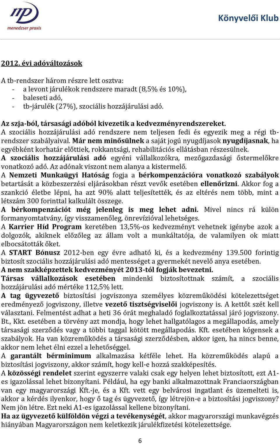 Már nem minősülnek a saját jogú nyugdíjasok nyugdíjasnak, ha egyébként korhatár előttiek, rokkantsági, rehabilitációs ellátásban részesülnek.