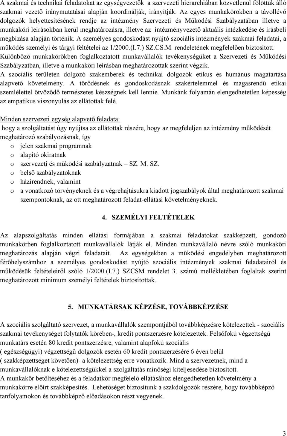 intézményvezető aktuális intézkedése és írásbeli megbízása alapján történik. A személyes gondoskodást nyújtó szociális intézmények szakmai feladatai, a működés személyi és tárgyi feltételei az 1/2000.