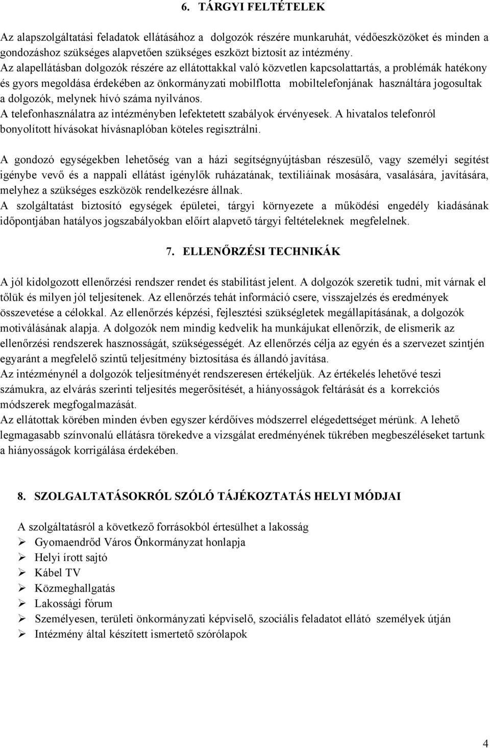 jogosultak a dolgozók, melynek hívó száma nyilvános. A telefonhasználatra az intézményben lefektetett szabályok érvényesek.