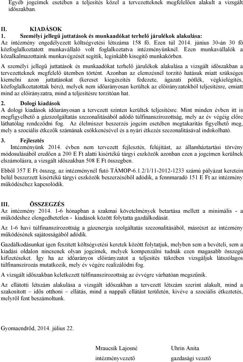 június 30-án 30 fő közfoglalkoztatott munkavállaló volt foglalkoztatva intézményünknél. Ezen munkavállalók a közalkalmazottaink munkavégzését segítik, leginkább kisegítő munkakörben.