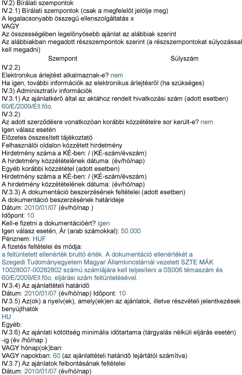 nem Ha igen, további információk az elektronikus árlejtésről (ha szükséges) IV.3) Adminisztratív információk IV.3.1) Az ajánlatkérő által az aktához rendelt hivatkozási szám (adott esetben) 60/E/2009/Ell.