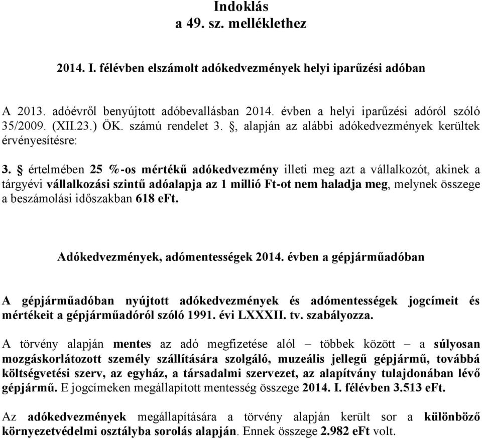 értelmében 25 %-os mértékű adókedvezmény illeti meg azt a vállalkozót, akinek a tárgyévi vállalkozási szintű adóalapja az 1 millió Ft-ot nem haladja meg, melynek összege a beszámolási időszakban 618