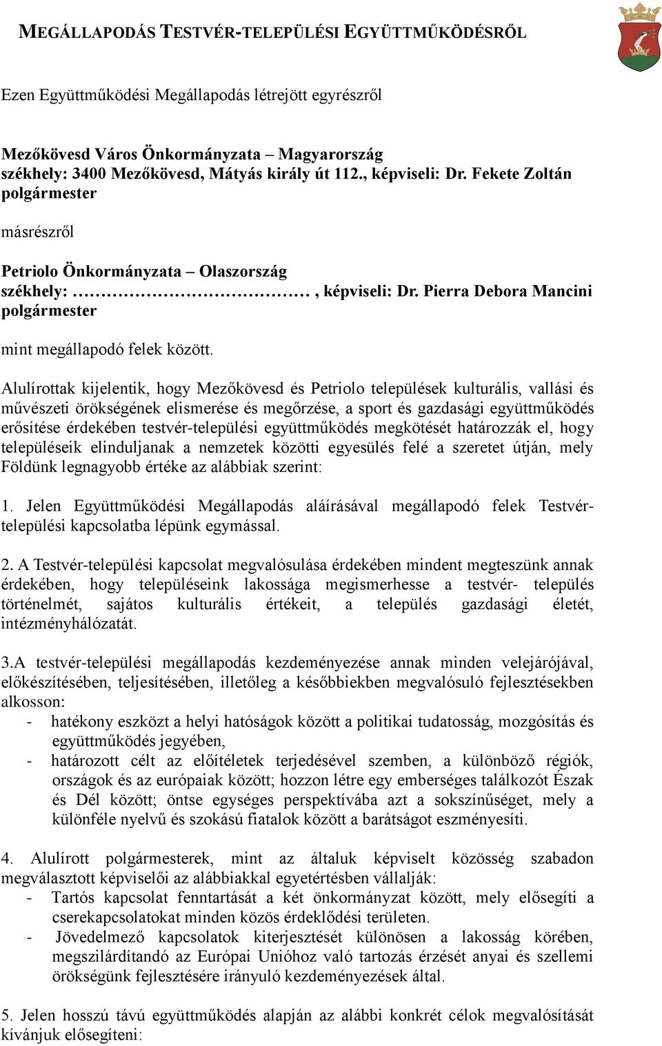 Alulírottak kijelentik, hogy Mezőkövesd és Petriolo települések kulturális, vallási és művészeti örökségének elismerése és megőrzése, a sport és gazdasági együttműködés erősítése érdekében