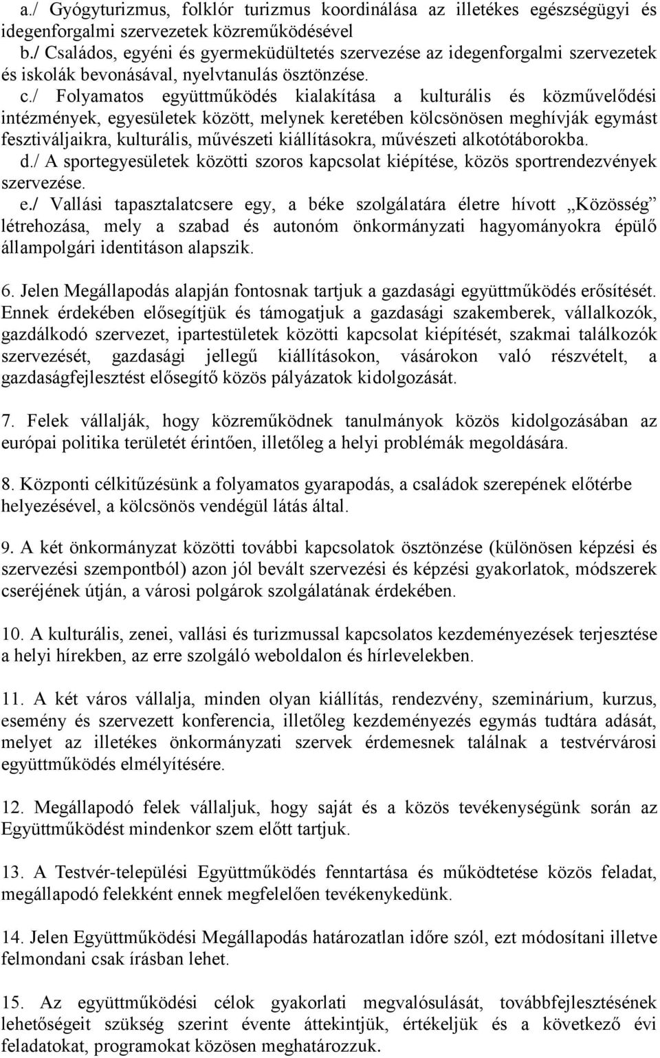 / Folyamatos együttműködés kialakítása a kulturális és közművelődési intézmények, egyesületek között, melynek keretében kölcsönösen meghívják egymást fesztiváljaikra, kulturális, művészeti
