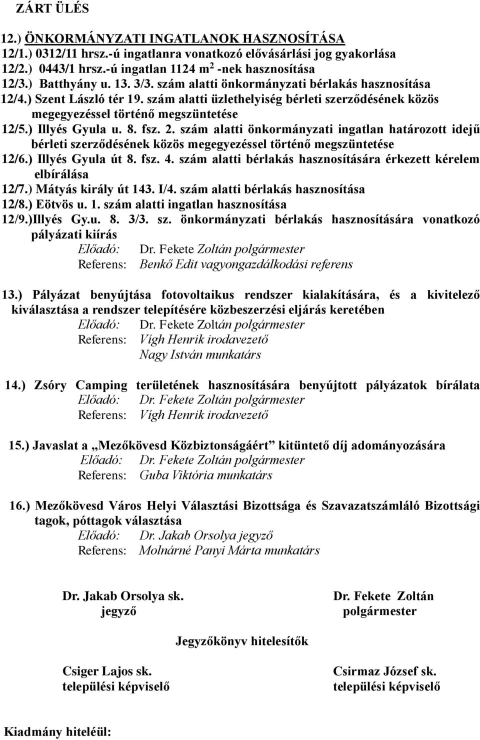 ) Illyés Gyula u. 8. fsz. 2. szám alatti önkormányzati ingatlan határozott idejű bérleti szerződésének közös megegyezéssel történő megszüntetése 12/6.) Illyés Gyula út 8. fsz. 4.