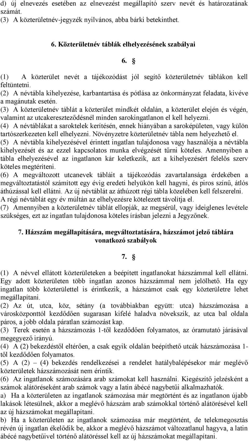 (2) A névtábla kihelyezése, karbantartása és pótlása az önkormányzat feladata, kivéve a magánutak esetén.